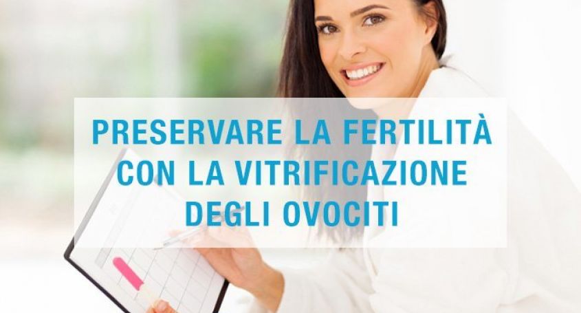 Preservare la fertilità con la vitrificazione degli ovociti