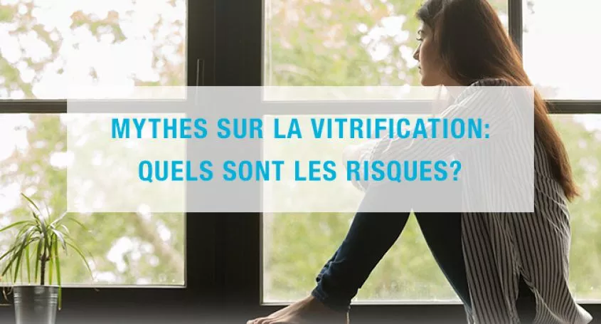 Mythes sur la vitrification : Quels sont les risques?