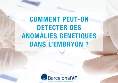 Comment peut-on detecter des anomalies genetiques dans l’embryon?