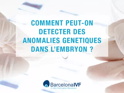 Comment peut-on detecter des anomalies genetiques dans l’embryon?
