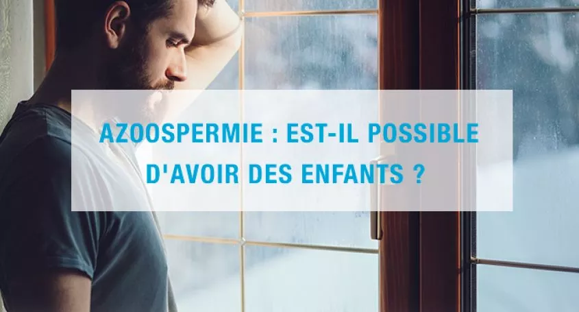 Azoospermie : Est-il possible d'avoir des enfants ?