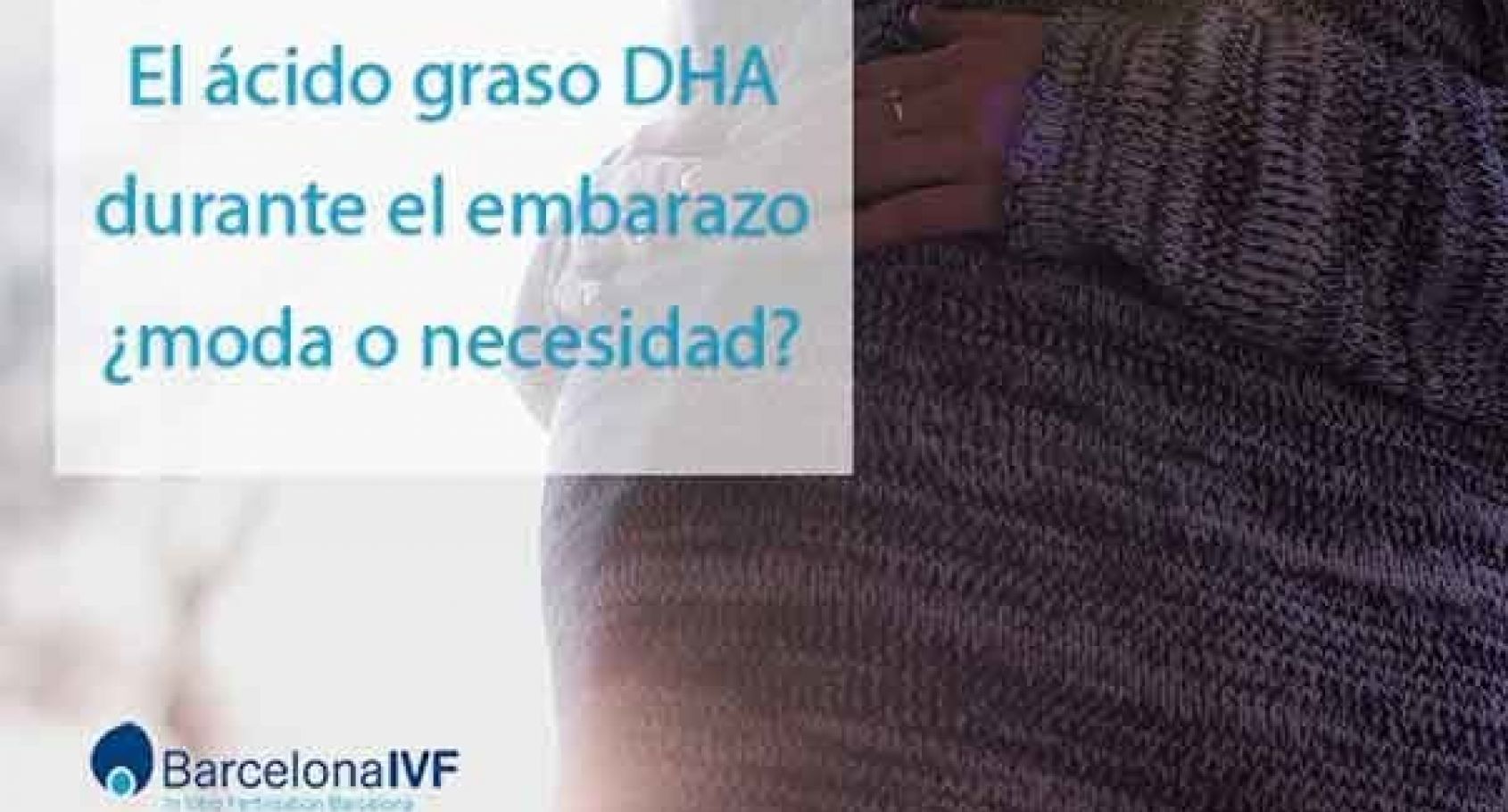 Importancia del DHA en el embarazo y la lactancia Barcelona IVF