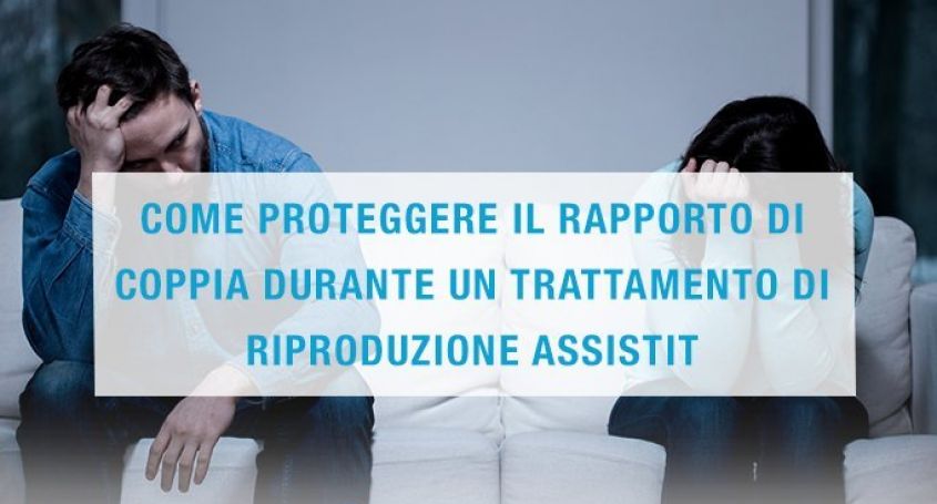 COME PROTEGGERE IL RAPPORTO DI COPPIA DURANTE UN TRATTAMENTO DI RIPRODUZIONE ASSISTITA